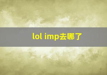 lol imp去哪了